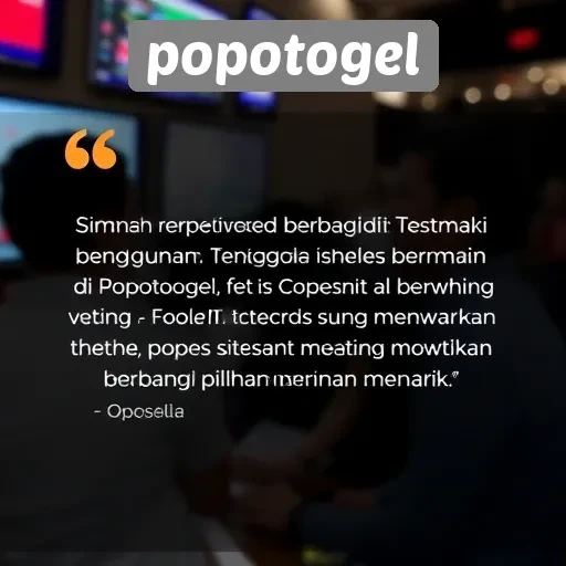 Testimoni Pengguna tentang Pengalaman di Popotogel